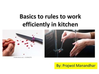 Basics to rules to work
efficiently in kitchen
By: Prajwol Manandhar
 