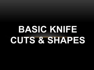 BASIC KNIFE
CUTS & SHAPES
 