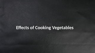 Effects of Cooking Vegetables
 