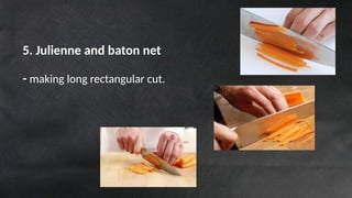 5. Julienne and baton net
- making long rectangular cut.
 