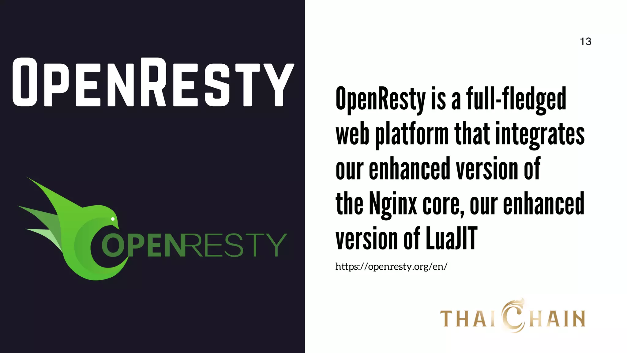 OpenResty
13
OpenResty is a full-fledged
web platform that integrates
our enhanced version of
the Nginx core, our enhanced
version of LuaJIT
https://openresty.org/en/
 