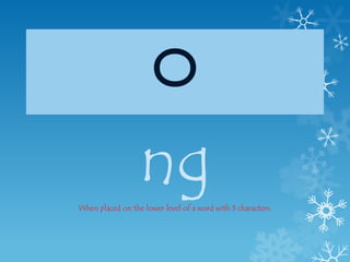 ㅇ
                  ng
When placed on the lower level of a word with 3 characters.
 