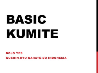 BASIC
KUMITE
DOJO YES
KUSHIN-RYU KARATE-DO INDONESIA
 