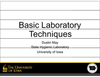 Basic Laboratory
Techniques
Dustin May
State Hygienic Laboratory
University of Iowa
 