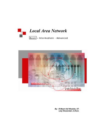 Local Area Network
Basic – Intermediate - Advanced




                    By : R.Maart Adi Waskita, ST.
                         Lely Hiswendari, S.Kom.
 
