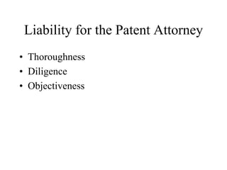 Liability for the Patent Attorney
• Thoroughness
• Diligence
• Objectiveness
 