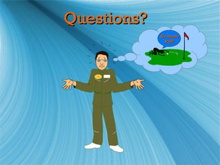 Questions?
             Go home
              ball!
 