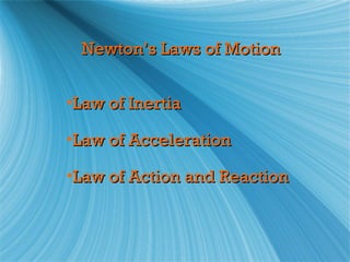 Newton’s Laws of Motion


•Law of Inertia

•Law of Acceleration

•Law of Action and Reaction
 