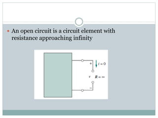  An open circuit is a circuit element with
resistance approaching infinity
 