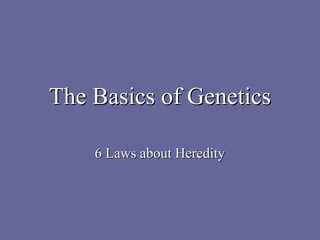 The Basics of Genetics

    6 Laws about Heredity
 