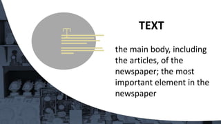 T
the main body, including
the articles, of the
newspaper; the most
important element in the
newspaper
TEXT
 