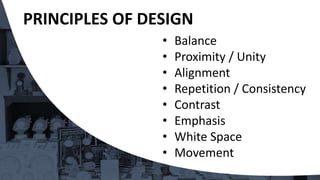 • Balance
• Proximity / Unity
• Alignment
• Repetition / Consistency
• Contrast
• Emphasis
• White Space
• Movement
PRINCIPLES OF DESIGN
 