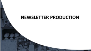 NEWSLETTER PRODUCTION
 