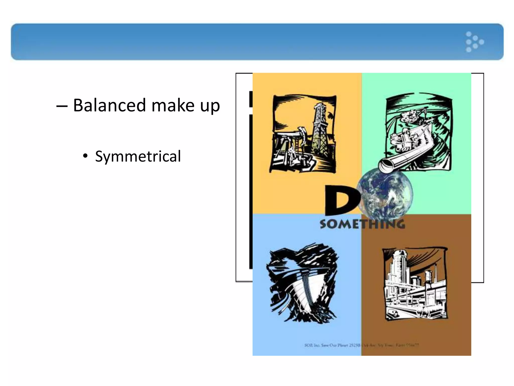 – Balanced make up

  • Symmetrical
 