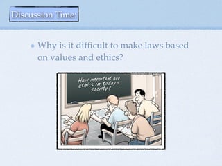 Why is it difﬁcult to make laws based
on values and ethics?
Discussion Time:
 