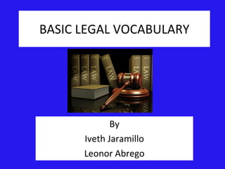 BASIC LEGAL VOCABULARY By Iveth Jaramillo Leonor Abrego 