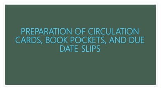 PREPARATION OF CIRCULATION
CARDS, BOOK POCKETS, AND DUE
DATE SLIPS
 