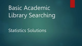 Basic Academic
Library Searching
Statistics Solutions
 