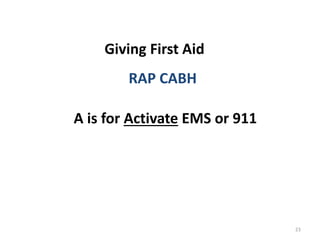 23
Giving First Aid
RAP CABH
A is for Activate EMS or 911
 