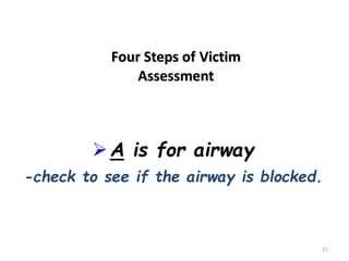 27
Four Steps of Victim
Assessment
A is for airway
-check to see if the airway is blocked.
 