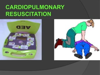 CARDIOPULMONARY
RESUSCITATION
 