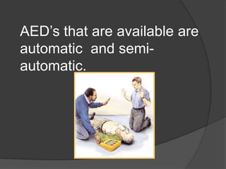AED’s that are available are
automatic and semi-
automatic.
 