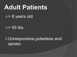 Adult Patients
>   8 years old

>   55 lbs.

 Unresponsive,pulseless   and
 apneic.
 