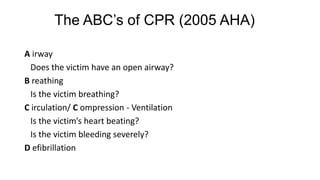 The CAB’s of CPR (2010 AHA)
C irculation/ C ompression
Is the victim’s heart beating?
Is the victim bleeding severely?
A i...