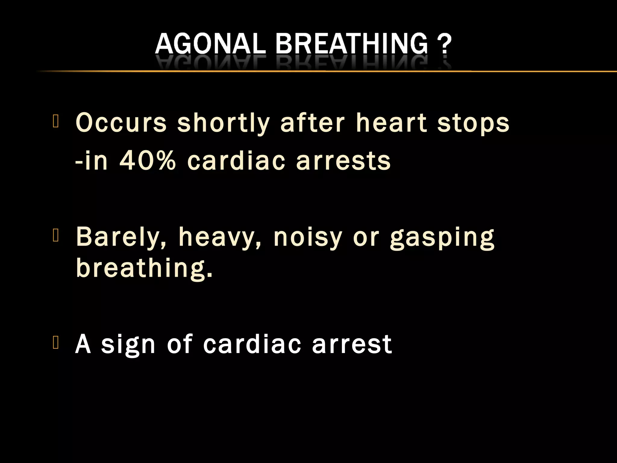  Occurs shor tly af ter hear t stops 
-in 40% cardiac arrests 
 Barely, heavy, noisy or gasping 
breathing. 
 A sign of cardiac arrest 
 