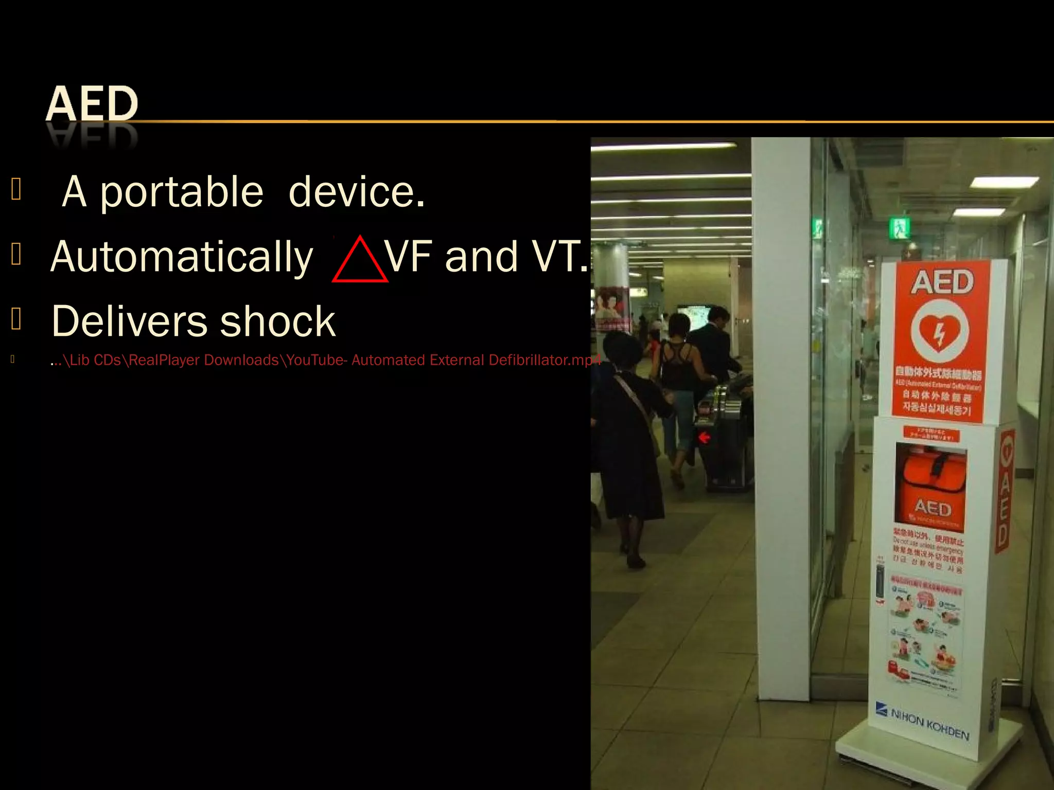  A portable device. 
 Automatically VF and VT. 
 Delivers shock 
 ...Lib CDsRealPlayer DownloadsYouTube- Automated External Defibrillator.mp4 
 