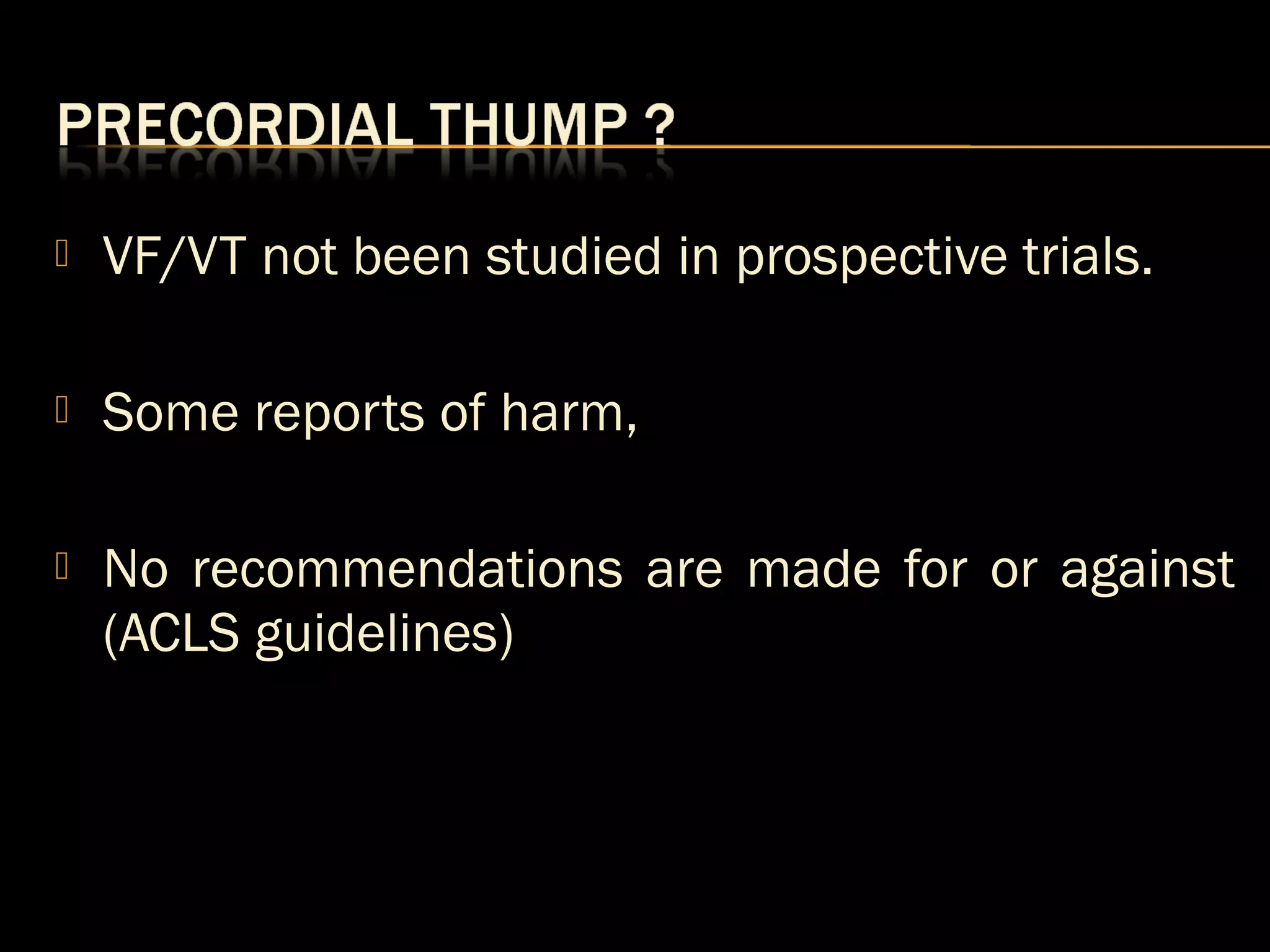 VF/VT not been studied in prospective trials. 
 Some reports of harm, 
 No recommendations are made for or against 
(ACLS guidelines) 
 