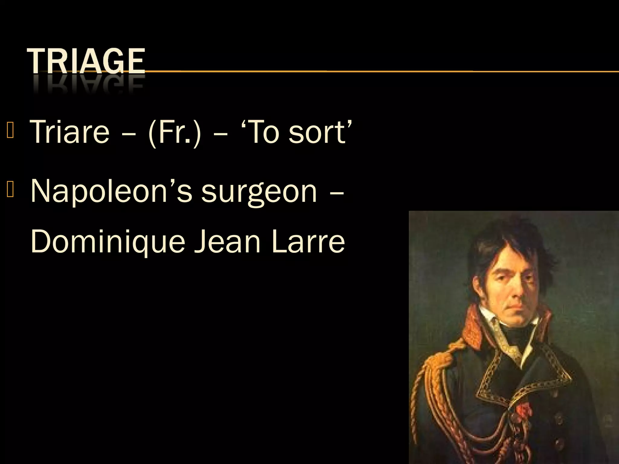  Triare – (Fr.) – ‘To sort’ 
 Napoleon’s surgeon – 
Dominique Jean Larre 
 