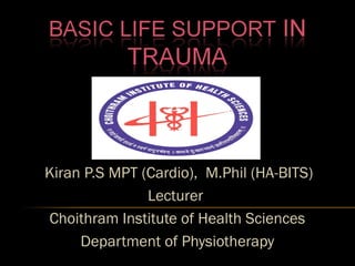 Kiran P.S MPT (Cardio), M.Phil (HA-BITS) 
Lecturer 
Choithram Institute of Health Sciences 
Department of Physiotherapy 
 