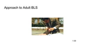 Approach to Adult BLS
1:30