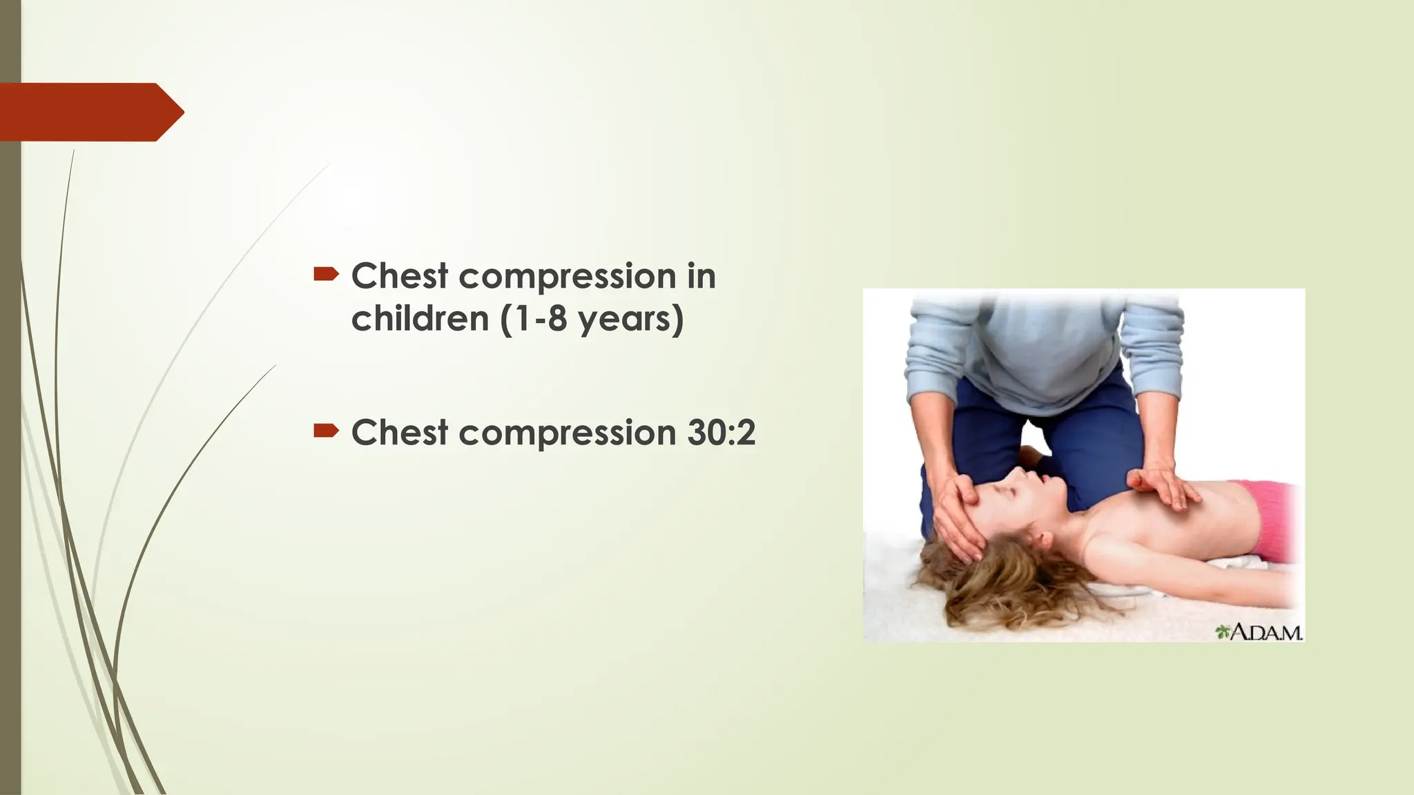  Chest compression in
children (1-8 years)
 Chest compression 30:2
 
