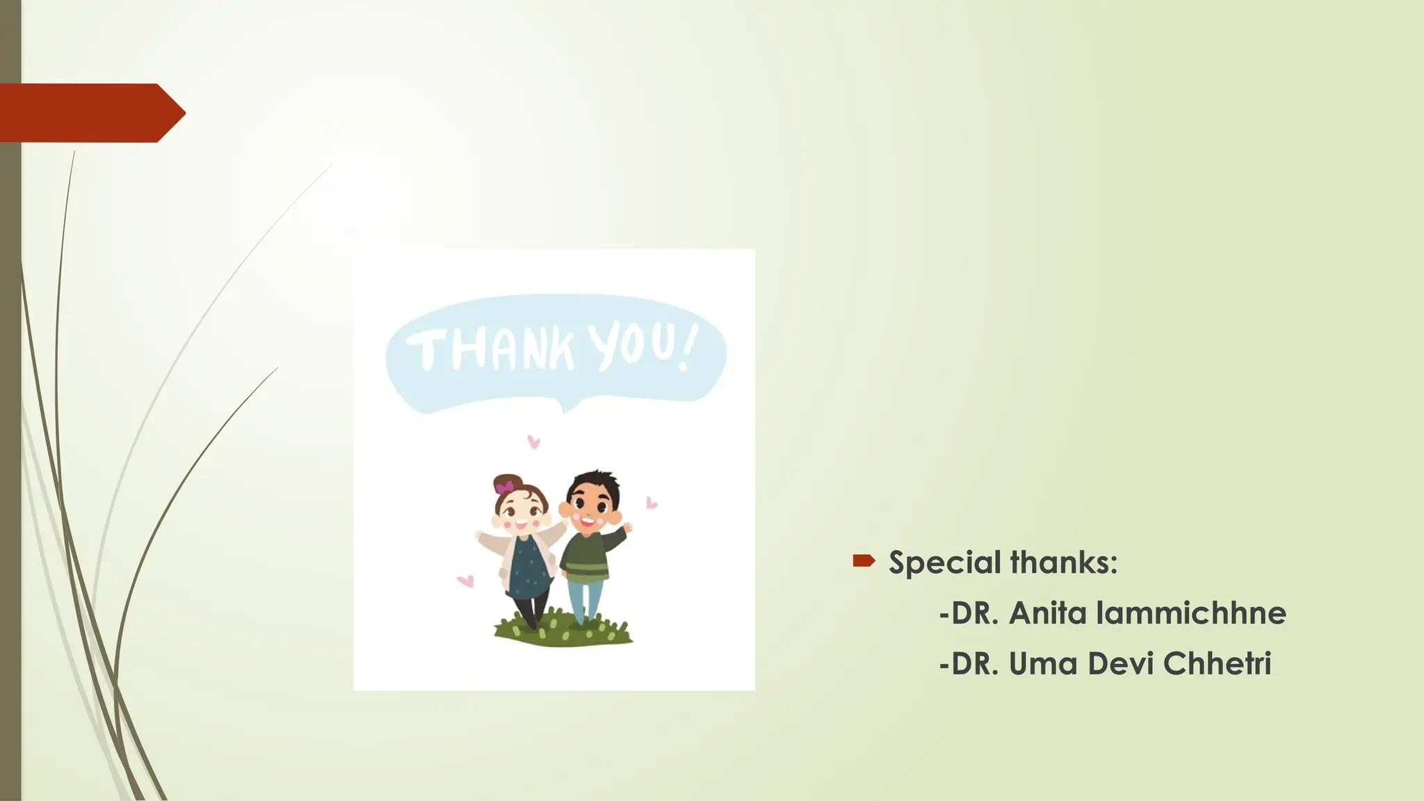  Special thanks:
-DR. Anita lammichhne
-DR. Uma Devi Chhetri
 