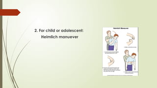 2. For child or adolescent:
Heimlich manuever
 