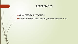 REFERENCES
 GHAI ESSENTAIL PEDATRICS
 American heart association (AHA) Guidelines 2020
 
