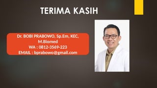 TERIMA KASIH
Dr. BOBI PRABOWO, Sp.Em, KEC,
M.Biomed
WA : 0812-3569-223
EMAIL : bprabowo@gmail.com
 