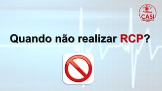 Quando não realizar RCP?
 