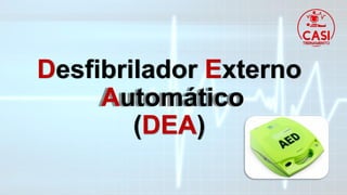 Desfibrilador Externo
Automático
(DEA)
 