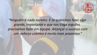“Ninguém é nada sozinho. E se queremos fazer algo
grande, importante e que nos traga orgulho,
precisamos fazer em equipe. Alcançar o sucesso com
um esforço coletivo é muito mais prazeroso.”
 