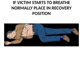 IF VICTIM STARTS TO BREATHE
NORMALLY PLACE IN RECOVERY
POSITION
 