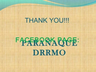 THANK YOU!!!
PARAÑAQUE
DRRMO
FACEBOOK PAGE:
 
