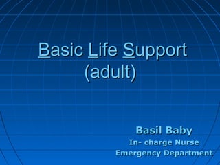 BBasicasic LLifeife SSupportupport
(adult)(adult)
Basil BabyBasil Baby
In- charge NurseIn- charge Nurse
Emergency DepartmentEmergency Department
 