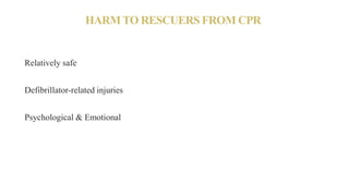 HARM TO RESCUERS FROM CPR
Relatively safe
Defibrillator-related injuries
Psychological & Emotional
 