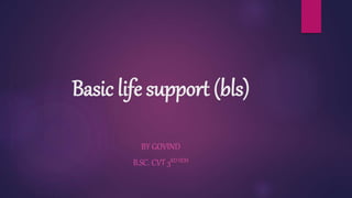 Basic life support (bls)
BY GOVIND
B.SC. CVT 3RD SEM
 