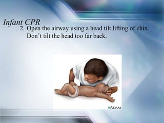 Infant CPR
2. Open the airway using a head tilt lifting of chin.
Don’t tilt the head too far back.
 