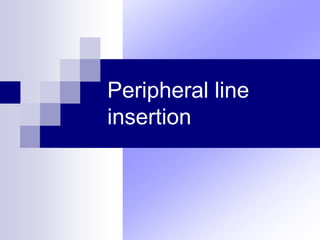 Peripheral line
insertion
 
