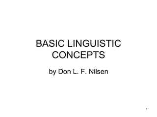 1
BASIC LINGUISTIC
CONCEPTS
by Don L. F. Nilsen
 